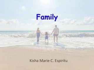 Family
Kisha Marie C. Espiritu
 