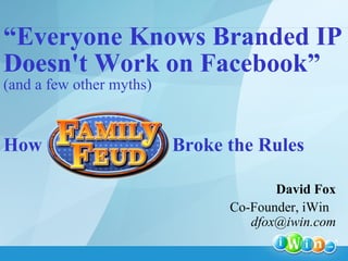 “ Everyone Knows Branded IP  Doesn't Work on   Facebook” (and a few other myths) How  Broke the Rules   ,[object Object],[object Object]