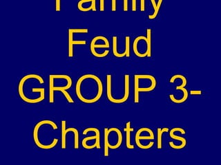 Family
Feud
GROUP 3-
Chapters
 