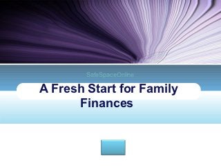 SafeSpaceOnline

A Fresh Start for Family
      Finances


            LOGO
 