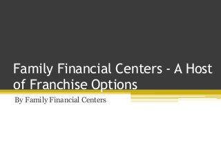 Family Financial Centers - A Host
of Franchise Options
By Family Financial Centers
 
