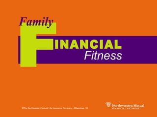 F Family INANCIAL Fitness ©The Northwestern Mutual Life Insurance Company - Milwaukee, WI 