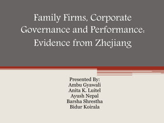 Family Firms, Corporate
Governance and Performance:
Presented By:
Ambu Gyawali
Anita K. Luitel
Ayush Nepal
Barsha Shrestha
Bidur Koirala
Evidence from Zhejiang
 