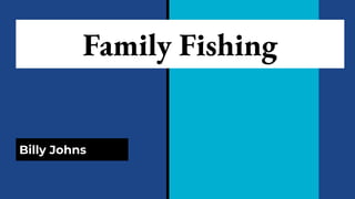 Family Fishing
Billy Johns
 