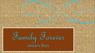 Family Forever
Jessie’s Story
 