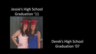 Jessie’s High School
Graduation ‘11
Derek’s High School
Graduation ‘07