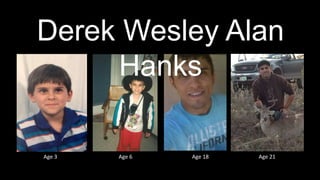 Age 3 Age 6 Age 18 Age 21
Derek Wesley Alan
Hanks