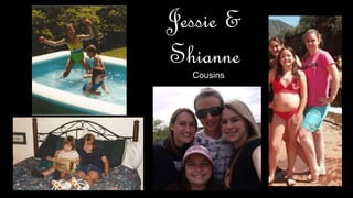 Cousins
Cousins
Jessie &
Shianne