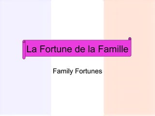 La Fortune de la Famille

      Family Fortunes
 