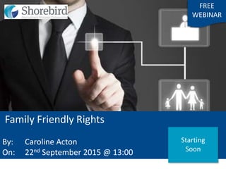 Family Friendly Rights
By: Caroline Acton
On: 22nd September 2015 @ 13:00
FREE
WEBINAR
Starting
Soon
 