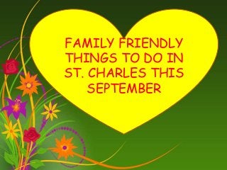 FAMILY FRIENDLY
THINGS TO DO IN
ST. CHARLES THIS
SEPTEMBER
 