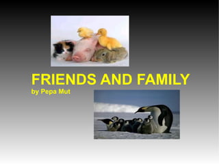 FRIENDS AND FAMILY by Pepa Mut 