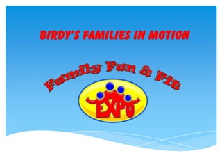 Birdy’s Families in Motion
 