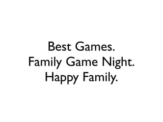 Best Games.
Family Game Night.
  Happy Family.
 