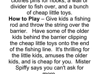 Fish PondEquipment Needed  – Homemade fishing poles with clothes pins for hooks, a wall or divider to fish over, and a bun...