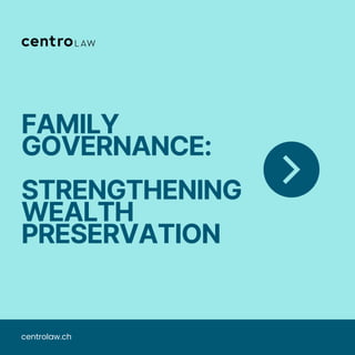 FAMILY
GOVERNANCE:
STRENGTHENING
WEALTH
PRESERVATION
centrolaw.ch
 
