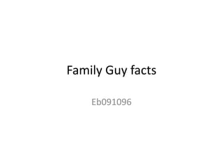 Family Guy facts

    Eb091096
 