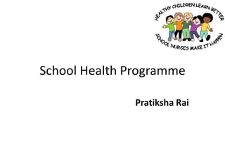 School Health Programme 
Pratiksha Rai 
 