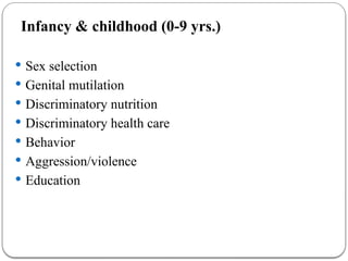 Infancy & childhood (0-9 yrs.)
 Sex selection
 Genital mutilation
 Discriminatory nutrition
 Discriminatory health care
 Behavior
 Aggression/violence
 Education
 