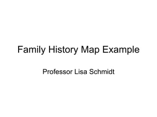 Family History Map Example Professor Lisa Schmidt 