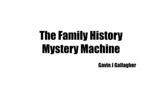 The Family History
Mystery Machine
Gavin J Gallagher
 