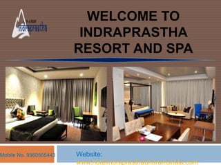 WELCOME TO
INDRAPRASTHA
RESORT AND SPA
Website:
www.hotelindraprasthadharamshala.com
Mobile No. 9560555443
 