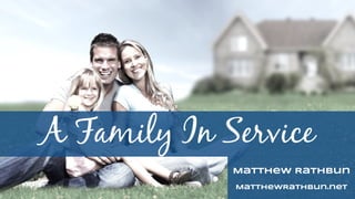 A Family In Service
Matthew Rathbun
MatthewRathbun.net
 