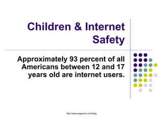 Children & Internet
Safety
Approximately 93 percent of all
Americans between 12 and 17
years old are internet users.

Join Our Group:
http://bit.ly/websafetygroup

 