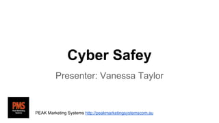 Cyber Safey
Presenter: Vanessa Taylor

PEAK Marketing Systems http://peakmarketingsystemscom.au

 