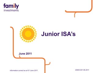 Junior ISA’s June 2011 20655 001 06.2011 Information correct as at 01 June 2011 