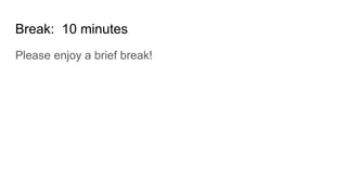 Break: 10 minutes
Please enjoy a brief break!
 