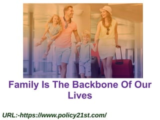 Family Is The Backbone Of Our
Lives
URL:-https://www.policy21st.com/
 