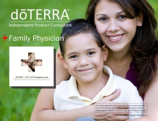 Family Physician + ©2009 dōTERRA INTERNATIONAL,LLC The product statements in this presentation have not been evaluated by the Food and Drug Administration. dōTERRA essential wellness products are not intended to diagnose, treat, cure, or prevent disease . 