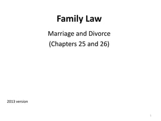 Family Law
Marriage and Divorce
(Chapters 25 and 26)
2013 version
1
 