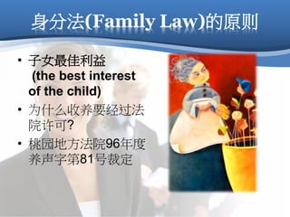 身分法(Family Law)的原则
• 子女最佳利益
(the best interest
of the child)
• 为什么收养要经过法
院许可?
• 桃园地方法院96年度
养声字第81号裁定
 