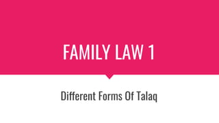 FAMILY LAW 1
Different Forms Of Talaq
 