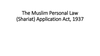 The Muslim Personal Law
(Shariat) Application Act, 1937
 