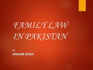 FAMILY LAW
IN PAKISTAN
BY
HAKAM SHAH
 