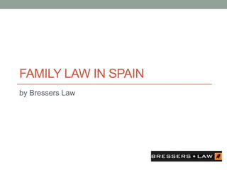 FAMILY LAW IN SPAIN
by Bressers Law
 
