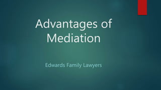 Advantages of
Mediation
Edwards Family Lawyers
 