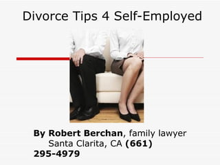 Divorce Tips 4 Self-Employed




 By Robert Berchan, family lawyer
    Santa Clarita, CA (661)
 295-4979
 