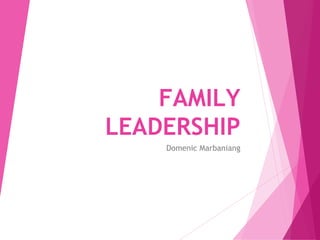 FAMILY
LEADERSHIP
Domenic Marbaniang
 