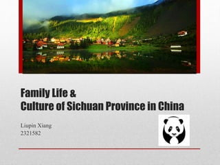 Family Life &
Culture of Sichuan Province in China
Liupin Xiang
2321582
 