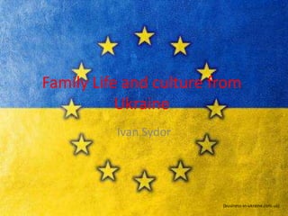 Family Life and culture from
Ukraine
Ivan Sydor
(business-in-ukraine.com.ua)
 
