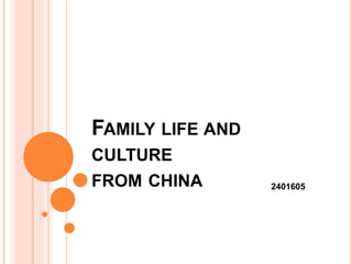 FAMILY LIFE AND
CULTURE
FROM CHINA 2401605
 