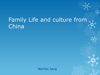 Family Life and culture from
China
WanYan Jiang
 