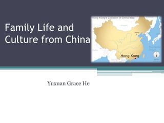 Family Life and
Culture from China
Yuxuan Grace He
 