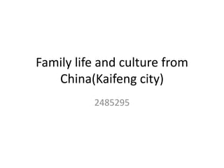 Family life and culture from
China(Kaifeng city)
2485295
 