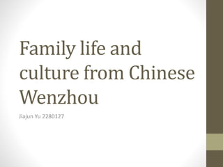 Family life and
culture from Chinese
Wenzhou
Jiajun Yu 2280127
 