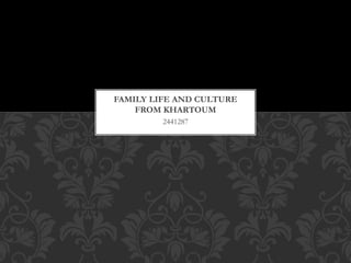 2441287
FAMILY LIFE AND CULTURE
FROM KHARTOUM
 